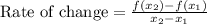 \text{Rate of change}=\frac{f(x_2)-f(x_1)}{x_2-x_1}