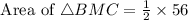 \text{ Area of }\triangle BMC =\frac{1}{2}\times 56}