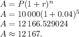 A=P(1+r)^n\\A=10\,000(1+0.04)^5\\A=12\,166.529024\\A\approx 12\,167.
