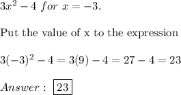 3x^2-4\ for\ x=-3.\\\\\text{Put the value of x to the expression}\\\\3(-3)^2-4=3(9)-4=27-4=23\\\\\ \boxed{23}