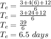 T_e = \frac{3+4(6)+12}{6}\\T_e=\frac{3+24+12}{6}\\T_e=\frac{39}{6}\\T_e=6.5\ days