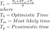T_e = \frac{T_0+4T_m+T_p}{6} \\where\\T_0 = Optimistic\ Time\\T_m = Most\ likely\ time\\T_p=Pessimistic\ time