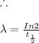 \therefore \\\\\lambda =\frac{In2}{t_{\frac{1}{2}}}\\\\