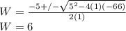 W=\frac{-5+/-\sqrt{5^{2}-4(1)(-66)}}{2(1)}\\W=6