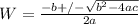 W=\frac{-b+/-\sqrt{b^{2}-4ac}}{2a}