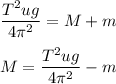 \dfrac{T^2ug}{4\pi^2}=M+m\\\\M=\dfrac{T^2ug}{4\pi^2}-m