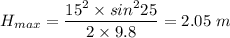 H_{max}= \dfrac{15^2\times sin^225}{2\times 9.8}=2.05 \ m