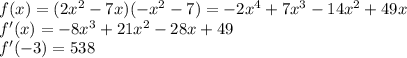 f(x) = (2x^2-7x)(-x^2-7)=-2 x^4 + 7 x^3 - 14 x^2 + 49 x\\f'(x) = -8x^3 +21x^2 - 28x +49\\f'(-3)=538