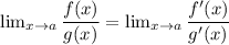 \lim_{x \to a}\dfrac{f(x)}{g(x)} = \lim_{x \to a} \dfrac{f'(x)}{g'(x)}