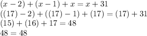 (x-2)+(x-1)+x=x+31\\((17)-2)+((17)-1)+(17)=(17)+31\\(15)+(16)+17=48\\48=48
