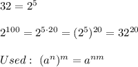 32=2^5\\\\2^{100}=2^{5\cdot20}=(2^5)^{20}=32^{20}\\\\Used:\ (a^n)^m=a^{nm}