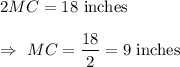 2MC=18\text{ inches}\\\\\Rightarrow\ MC=\dfrac{18}{2}=9\text{ inches}