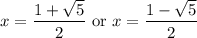 x=\dfrac{1+\sqrt5}2\text{ or }x=\dfrac{1-\sqrt5}2