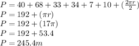 P=40+68+33+34+7+10+(\frac{2\pi r}{2})\\P=192+(\pi r)\\P=192+(17\pi)\\P=192+53.4\\P=245.4m