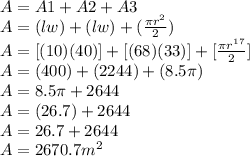 A=A1+A2+A3\\A=(lw) + (lw) + (\frac{\pi r^{2}}{2})\\A=[(10)(40)]+[(68)(33)]+[\frac{\pi r^{17}}{2}]\\A=(400)+(2244)+(8.5\pi)\\A=8.5\pi +2644\\A=(26.7)+2644\\A=26.7+2644\\A=2670.7m^{2}