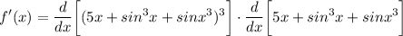 \displaystyle f'(x) = \frac{d}{dx} \bigg[ (5x + sin^3x + sinx^3)^3 \bigg] \cdot \frac{d}{dx} \bigg[ 5x + sin^3x + sinx^3 \bigg]