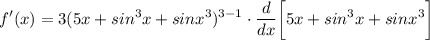 \displaystyle f'(x) = 3(5x + sin^3x + sinx^3)^{3 - 1} \cdot \frac{d}{dx} \bigg[ 5x + sin^3x + sinx^3 \bigg]