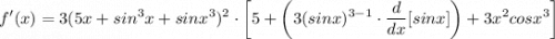 \displaystyle f'(x) = 3(5x + sin^3x + sinx^3)^2 \cdot \bigg[ 5 + \bigg( 3(sinx)^{3 - 1} \cdot \frac{d}{dx}[sinx] \bigg) + 3x^2cosx^3 \bigg]
