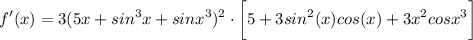 \displaystyle f'(x) = 3(5x + sin^3x + sinx^3)^2 \cdot \bigg[ 5 + 3sin^2(x)cos(x) + 3x^2cosx^3 \bigg]