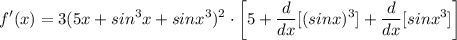 \displaystyle f'(x) = 3(5x + sin^3x + sinx^3)^2 \cdot \bigg[ 5 + \frac{d}{dx}[(sinx)^3] + \frac{d}{dx}[sinx^3] \bigg]