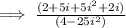 \implies \frac{(2 + 5i + 5i^2 + 2i)}{(4 - 25i^2)}