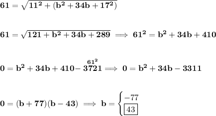 \bf 61=\sqrt{11^2+(b^2+34b+17^2)}&#10;\\\\\\&#10;61=\sqrt{121+b^2+34b+289}\implies 61^2=b^2+34b+410&#10;\\\\\\&#10;0=b^2+34b+410-\stackrel{61^2}{3721} \implies 0=b^2+34b-3311&#10;\\\\\\&#10;0=(b+77)(b-43)\implies b=&#10;\begin{cases}&#10;-77\\&#10;\boxed{43}&#10;\end{cases}