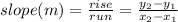 slope (m) = \frac{rise}{run} = \frac{y_2 - y_1}{x_2 - x_1}