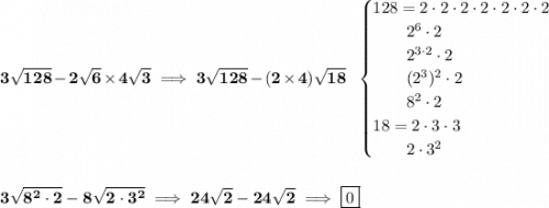 \bf 3\sqrt{128}-2\sqrt{6}\times 4\sqrt{3}\implies 3\sqrt{128}-(2\times 4)\sqrt{18}~~ \begin{cases} 128=2\cdot 2\cdot 2\cdot 2\cdot 2\cdot 2\cdot 2\\ \qquad 2^6\cdot 2\\ \qquad 2^{3\cdot 2}\cdot 2\\ \qquad (2^3)^2\cdot 2\\ \qquad 8^2\cdot 2\\ 18=2\cdot 3\cdot 3\\ \qquad 2\cdot 3^2 \end{cases} \\\\\\ 3\sqrt{8^2\cdot 2}-8\sqrt{2\cdot 3^2}\implies 24\sqrt{2}-24\sqrt{2}\implies \boxed{0}