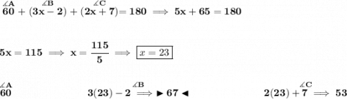 \bf \stackrel{\measuredangle A}{60}+\stackrel{\measuredangle B}{(3x-2)}+\stackrel{\measuredangle C}{(2x+7)}=180\implies 5x+65=180 \\\\\\ 5x=115\implies x=\cfrac{115}{5}\implies \boxed{x=23} \\\\\\ \stackrel{\measuredangle A}{60}~\hfill \stackrel{\measuredangle B}{3(23)-2\implies \blacktriangleright 67 \blacktriangleleft}~\hfill \stackrel{\measuredangle C}{2(23)+7\implies 53} \\\\\\ ~\hspace{34em}