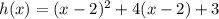 h(x)=(x-2)^2+4(x-2)+3