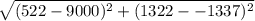 \sqrt{(522-9000)^2+(1322--1337)^2}