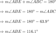 \Rightarrow m\angle ABE+m\angle ABC=180^{\circ}\\\\\Rightarrow m\angle ABE=180^{\circ}-m\angle ABC\\\\\Rightarrow m\angle ABE=180^{\circ}-63.9^{\circ}\\\\\Rightarrow m\angle ABE=116.1^{\circ}