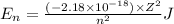 E_n=\frac{(-2.18\times 10^{-18})\times Z^2}{n^2}J