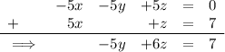 \begin{array}{lrrrcr}&-5x &-5y&+5z& =&0 \\ + & 5x& & +z& =& 7\\\cline{1-6}\\[-1.0em]\implies&&-5y &+6z&=&7\end{array}