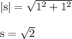 \rm |s|=\sqrt{1^2+1^2}\\\\s=\sqrt{2}