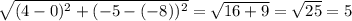 \sqrt{(4-0)^2+(-5-(-8))^2} = \sqrt{16+9} = \sqrt{25} =5