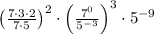 \left(\frac{7\cdot3\cdot2}{7\cdot5}\right)^2\cdot\left(\frac{7^0}{5^{-3}}\right)^3\cdot5^{-9}