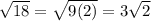 \sqrt{18} =\sqrt{9(2)} =3\sqrt{2}
