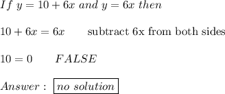 If\ y=10+6x\ and\ y=6x\ then\\\\10+6x=6x\qquad\text{subtract 6x from both sides}\\\\10=0\qquad FALSE\\\\\ \boxed{no\ solution}