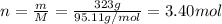 n=\frac{m}{M} = \frac{323g}{95.11g/mol}= 3.40mol