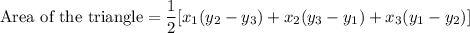 \text{Area of the triangle}=\dfrac{1}{2}[{x_1(y_2-y_3)+x_2(y_3-y_1)+x_3(y_1-y_2)]