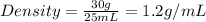 Density=\frac{30g}{25mL}=1.2g/mL
