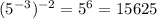 (5^{-3})^{-2}=5^6 = 15625 \quad