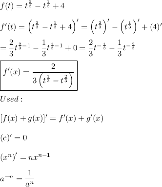 f(t)=t^\frac{2}{3}-t^\frac{1}{3}+4\\\\f'(t)=\left(t^\frac{2}{3}-t^\frac{1}{3}+4\right)'=\left(t^\frac{2}{3}\right)'-\left(t^\frac{1}{3}\right)'+(4)'\\\\=\dfrac{2}{3}t^{\frac{2}{3}-1}-\dfrac{1}{3}t^{\frac{1}{3}-1}+0=\dfrac{2}{3}t^{-\frac{1}{3}}-\dfrac{1}{3}t^{-\frac{2}{3}}\\\\\boxed{f'(x)=\dfrac{2}{3\left(t^\frac{1}{3}-t^\frac{2}{3}\right)}}\\\\Used:\\\\\ [f(x)+g(x)]'=f'(x)+g'(x)\\\\(c)'=0\\\\\left(x^n\right)'=nx^{n-1}\\\\a^{-n}=\dfrac{1}{a^n}