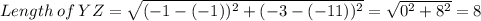 Length\:of\:YZ=\sqrt{(-1-(-1))^2+(-3-(-11))^2}=\sqrt{0^2+8^2}=8