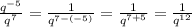 \frac{q^{-5}}{q^7} =\frac{1}{q^{7-(-5)}} = \frac{1}{q^{7+5}} = \frac{1}{q^{12}}