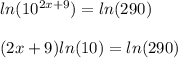 ln (10^{2x+9}) = ln (290) \\  \\ (2x+9) ln (10)  = ln (290)