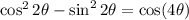 \cos^2 2\theta -\sin^2 2\theta = \cos(4\theta)