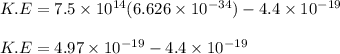 K.E = 7.5 \times 10^{14}(6.626 \times 10^{-34}) - 4.4 \times 10^{-19}\\\\K.E = 4.97 \times 10^{-19} - 4.4 \times 10^{-19}