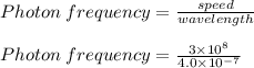 Photon\;frequency = \frac{speed}{wavelength} \\\\Photon\;frequency = \frac{3\times 10^8}{4.0 \times 10^{-7}}